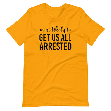 Most Likely To Get Us All Arrested Shirt