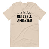 Most Likely To Get Us All Arrested Shirt