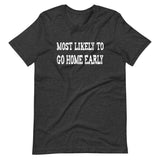 Most Likely To Go Home Early Shirt