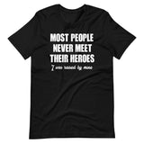 Most People Never Meet Their Heroes Shirt