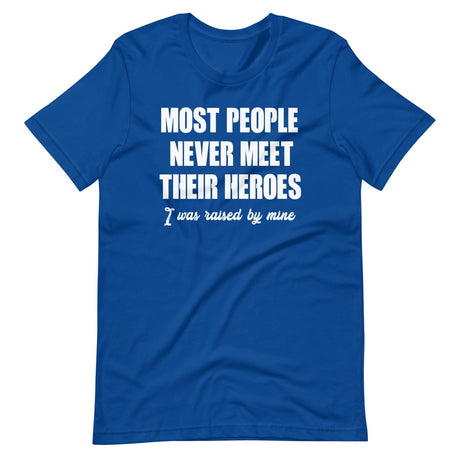 Most People Never Meet Their Heroes Shirt