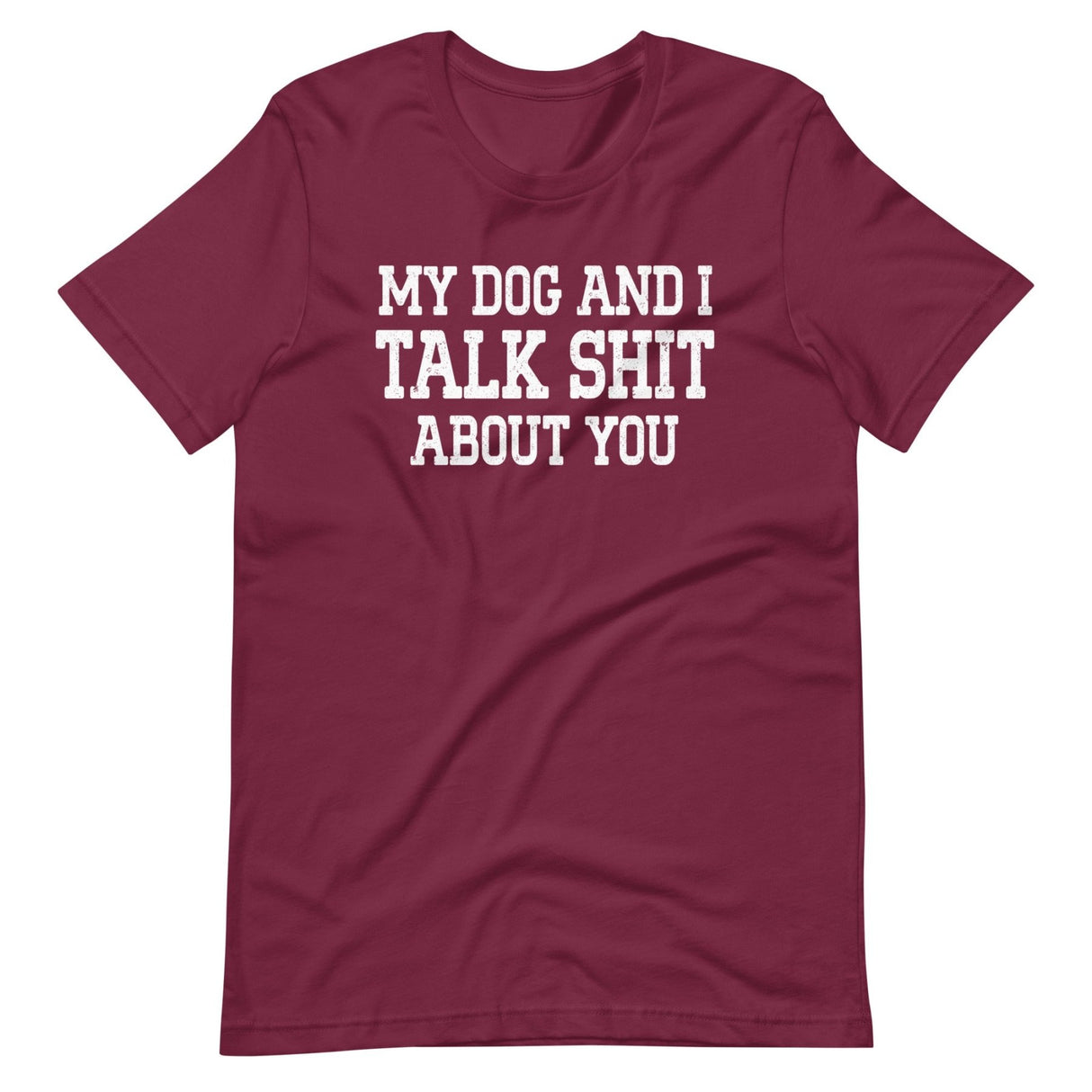 My Dog And I Talk Shit About You Shirt