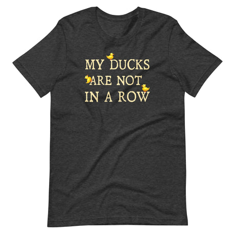 My Ducks Are Not In a Row Shirt