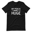 My Pen is Huge Shirt