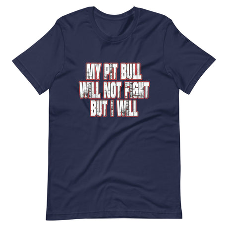 My Pit Bull Will Not Fight But I Will Shirt