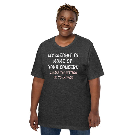 My Weight is None of Your Concern Unless I'm Sitting On Your Face Shirt