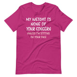 My Weight is None of Your Concern Unless I'm Sitting On Your Face Shirt