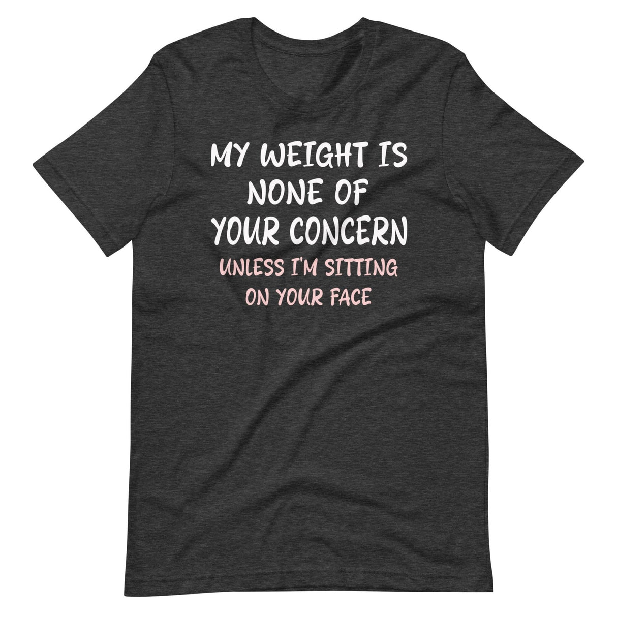 My Weight is None of Your Concern Unless I'm Sitting On Your Face Shirt