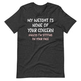 My Weight is None of Your Concern Unless I'm Sitting On Your Face Shirt