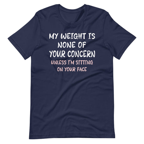 My Weight is None of Your Concern Unless I'm Sitting On Your Face Shirt