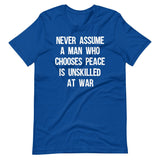 Never Assume A Man Who Chooses Peace Is Unskilled At War Shirt