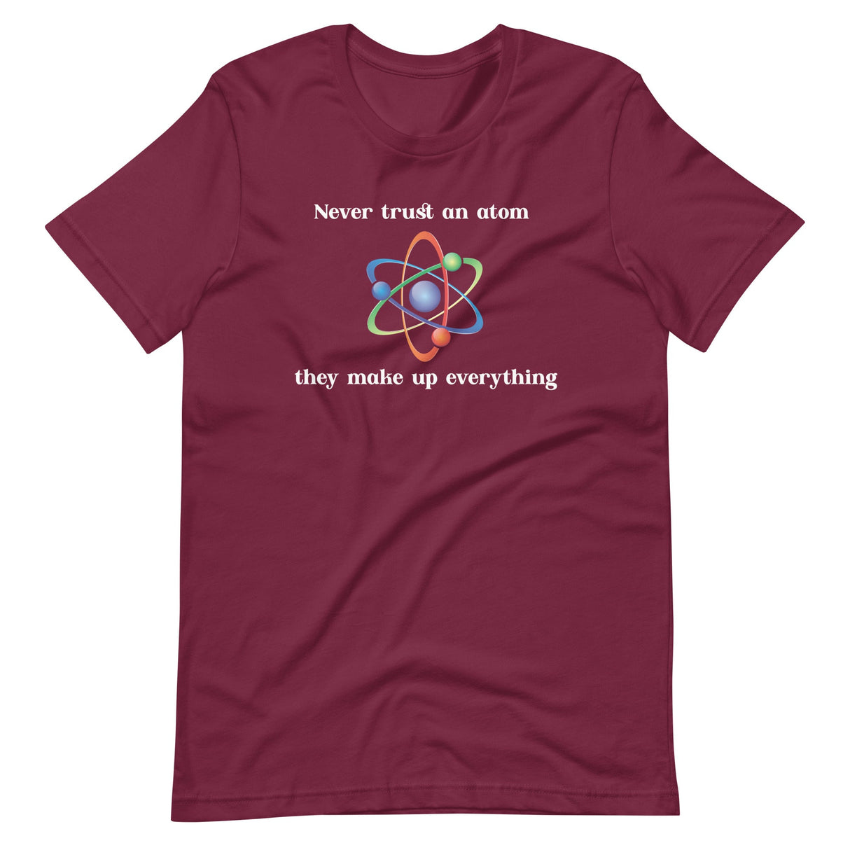 Never Trust An Atom They Make Up Everything Shirt