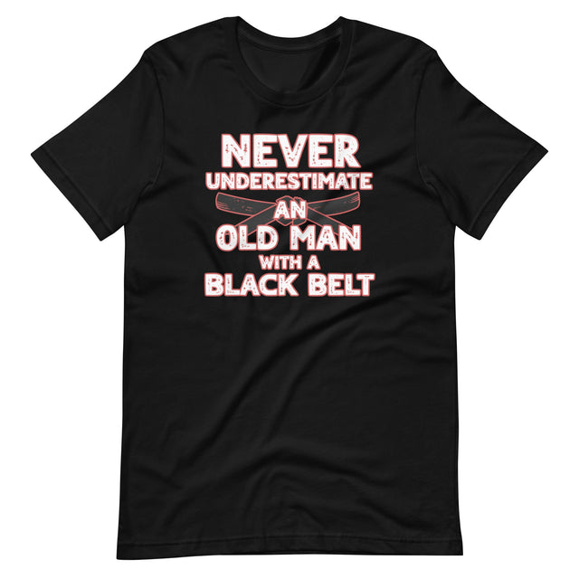 Never Underestimate An Old Man With A Black Belt Shirt