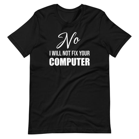 No I Will Not Fix Your Computer Shirt