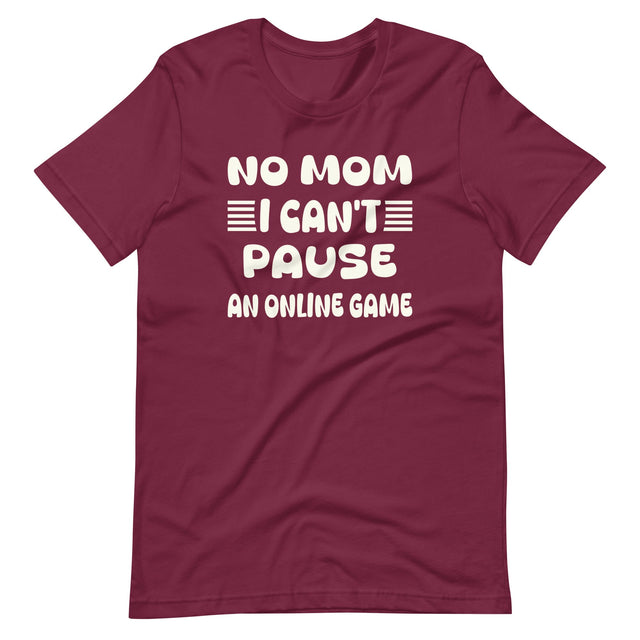 No Mom I Can't Pause an Online Game Shirt