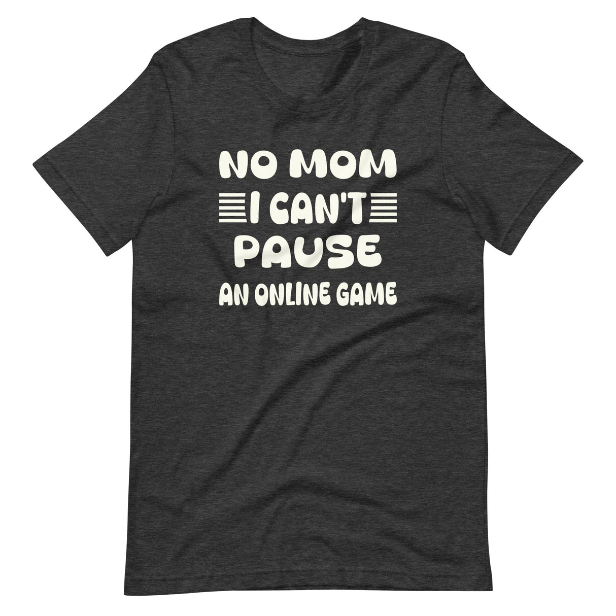 No Mom I Can't Pause an Online Game Shirt