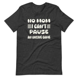 No Mom I Can't Pause an Online Game Shirt