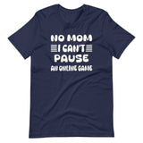 No Mom I Can't Pause an Online Game Shirt