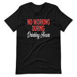 No Working During Drinking Hours Shirt