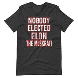 Nobody Elected Elon The Muskrat Shirt