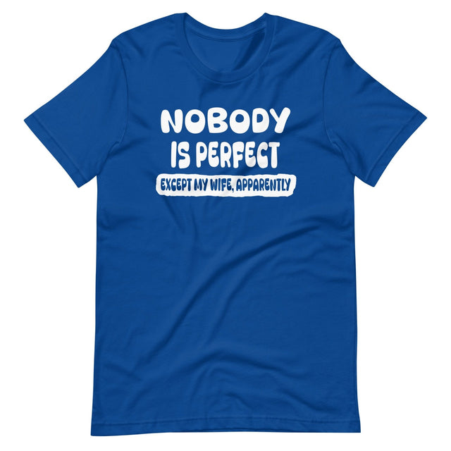 Nobody is Perfect Except My Wife Apparently Shirt