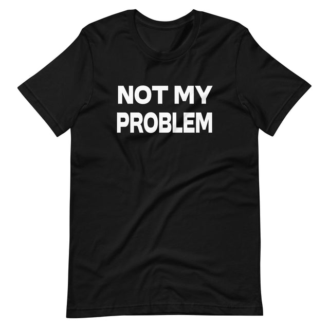 Not My Problem Shirt