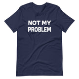 Not My Problem Shirt