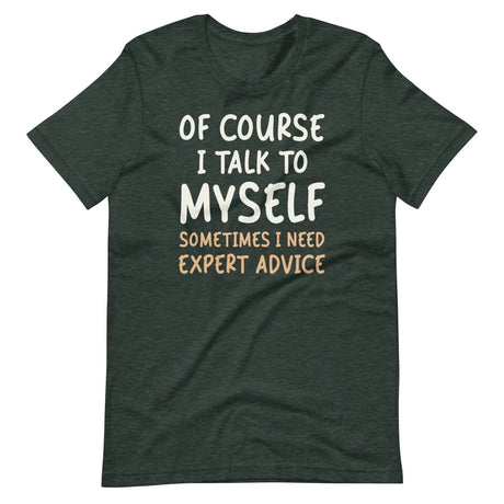 Of Course I Talk To Myself Sometimes I Need Expert Advice Shirt