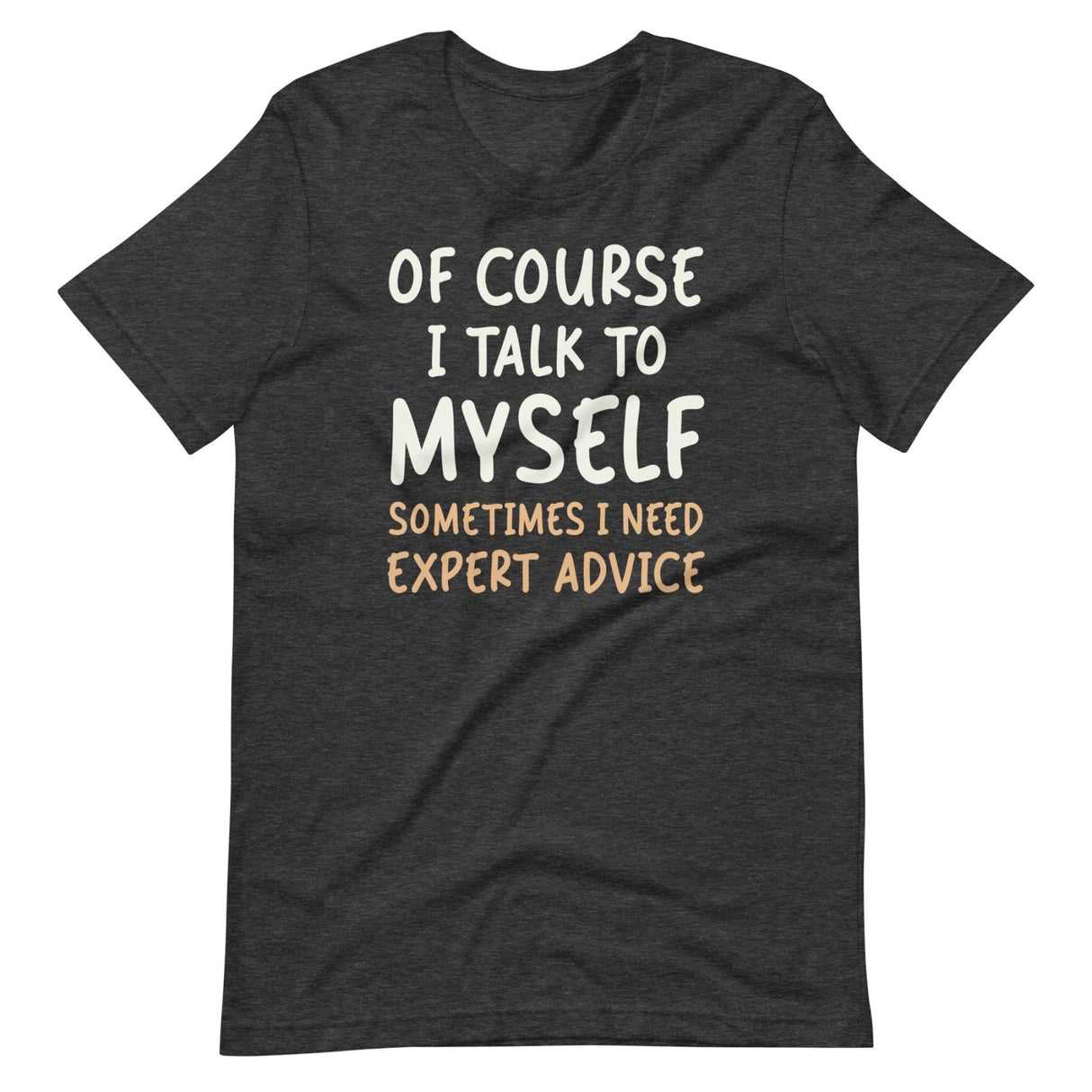 Of Course I Talk To Myself Sometimes I Need Expert Advice Shirt