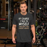 Of Course I Talk To Myself Sometimes I Need Expert Advice Shirt