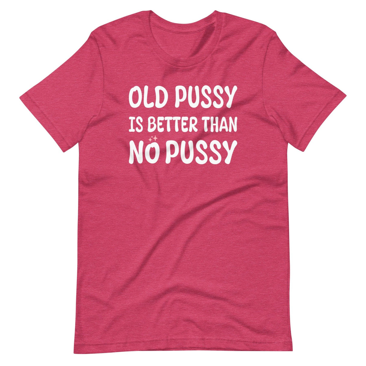 Old Pussy is Better Than No Pussy Shirt