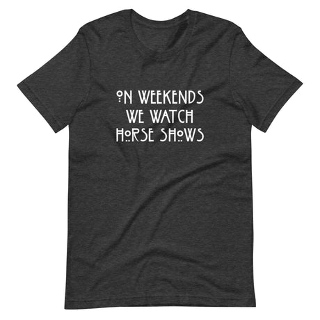 On Weekends We Watch Horse Shows Shirt