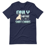 Only Here to Sniff Chairs Shirt