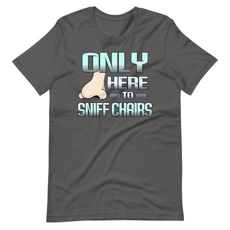 Only Here to Sniff Chairs Shirt