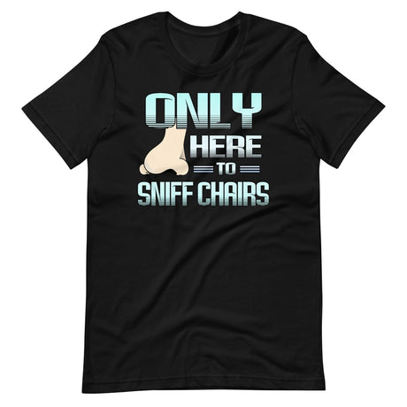 Only Here to Sniff Chairs Shirt