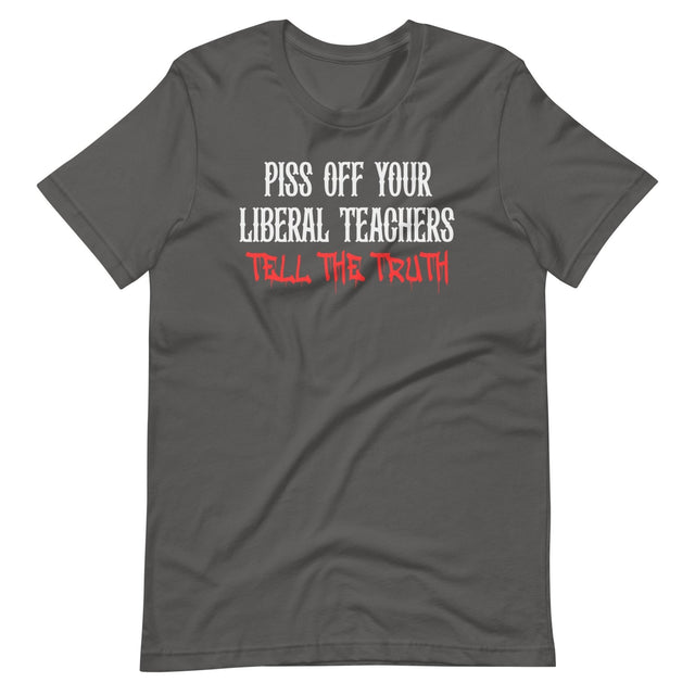 Piss Off Your Liberal Teachers Tell The Truth Shirt