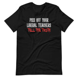 Piss Off Your Liberal Teachers Tell The Truth Shirt