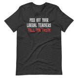 Piss Off Your Liberal Teachers Tell The Truth Shirt