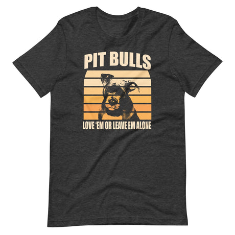 Pit Bulls Love 'Em or Leave 'Em Shirt