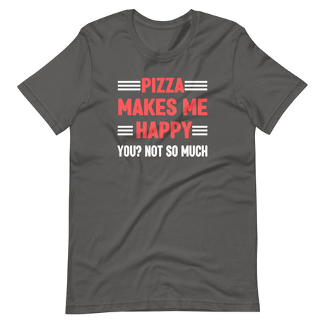 Pizza Makes Me Happy You Not So Much Shirt