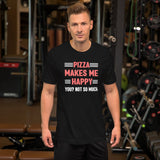 Pizza Makes Me Happy You Not So Much Shirt