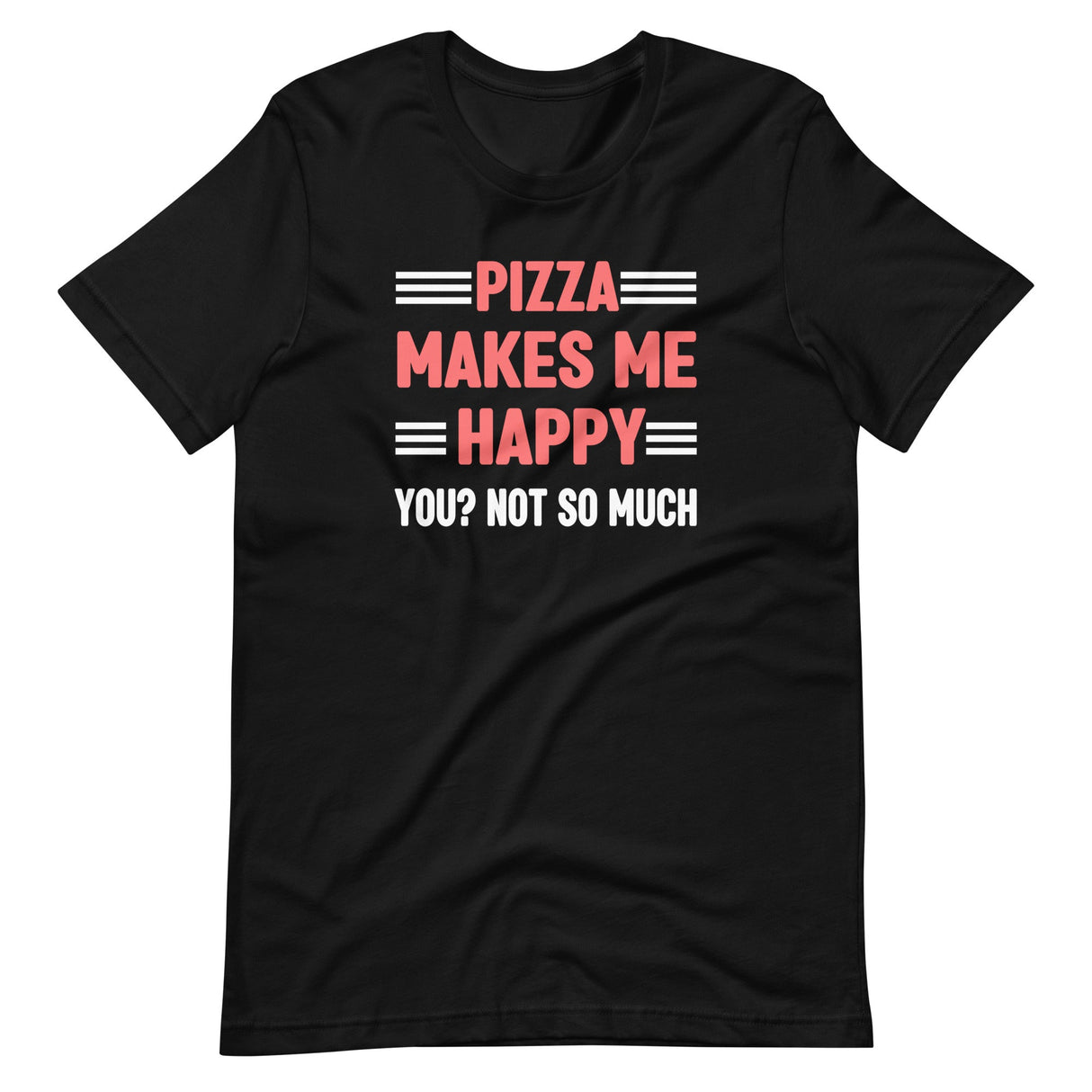 Pizza Makes Me Happy You Not So Much Shirt