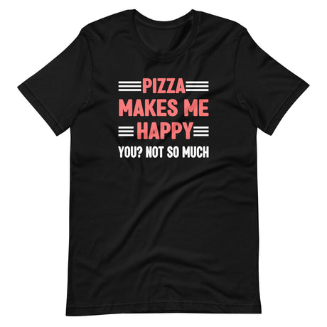 Pizza Makes Me Happy You Not So Much Shirt