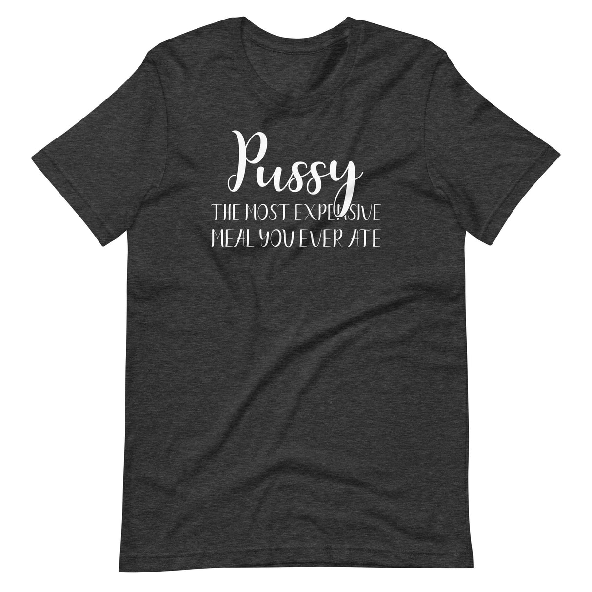 Pussy The Most Expensive Meal You Ever Ate Shirt