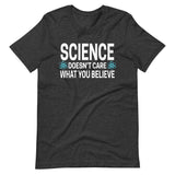 Science Doesn't Care What You Believe Shirt