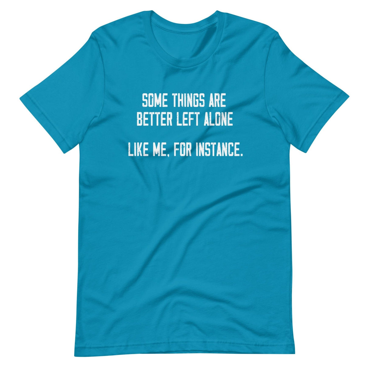 Some Things Are Better Left Alone Like Me Shirt