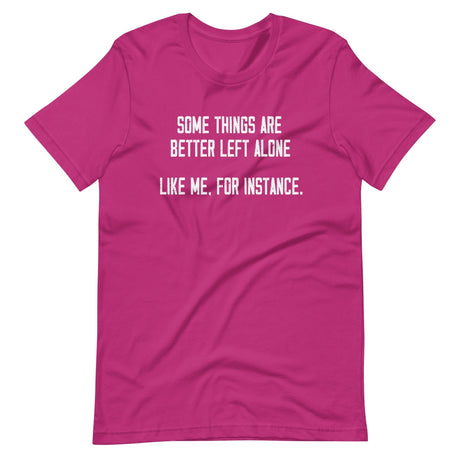 Some Things Are Better Left Alone Like Me Shirt