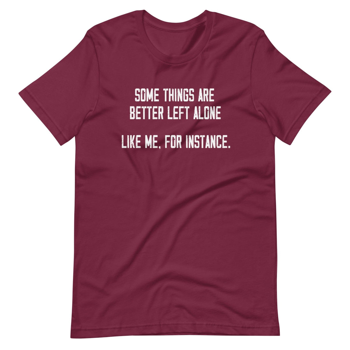 Some Things Are Better Left Alone Like Me Shirt