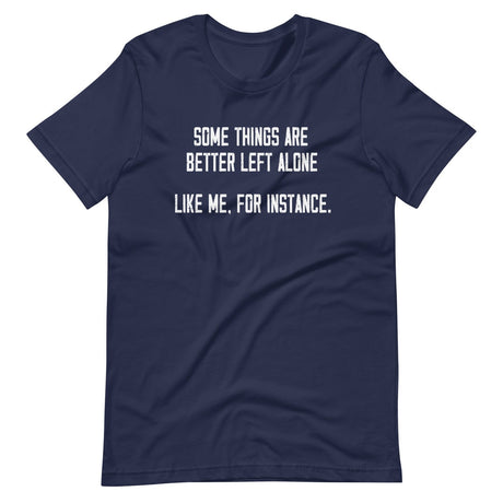 Some Things Are Better Left Alone Like Me Shirt