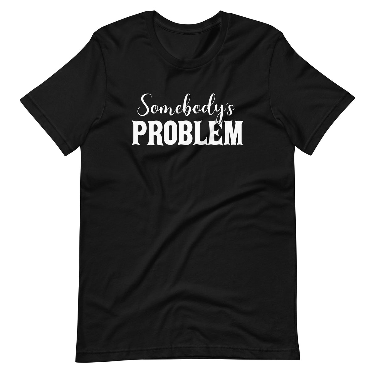 Somebody's Problem Shirt